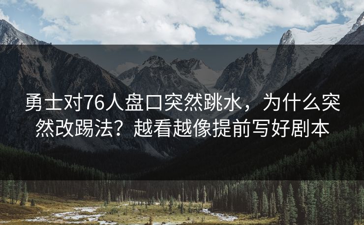 勇士对76人盘口突然跳水，为什么突然改踢法？越看越像提前写好剧本
